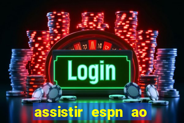 assistir espn ao vivo online gratis